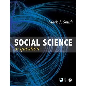 Smith, Mark J Social Science in Question: Towards a Postdisciplinary Framework (Published in association with The Open University) Smith, Mark J Social Science in Question: Towards a Postdisciplinary Framework (Published in association with The Open University)
