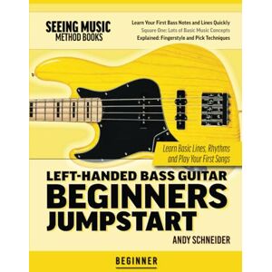 Schneider, Andy Left-Handed Bass Guitar Beginners Jumpstart: Learn Basic Lines, Rhythms and Play Your First Songs Schneider, Andy Left-Handed Bass Guitar Beginners Jumpstart: Learn Basic Lines, Rhythms and Play Your First Songs
