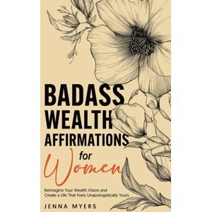 Myers, Jenna Badass Wealth Affirmations for Women: Reimagine Your Wealth Vision and Create a Life That Feels Unapologetically Yours (Badass Women) Myers, Jenna Badass Wealth Affirmations for Women: Reimagine Your Wealth Vision and Create a Life That Feels Unapologetically Yours (Badass Women)