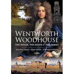 Melvyn Jones Wentworth Woodhouse: The House, the Estate and the Family Melvyn Jones Wentworth Woodhouse: The House, the Estate and the Family