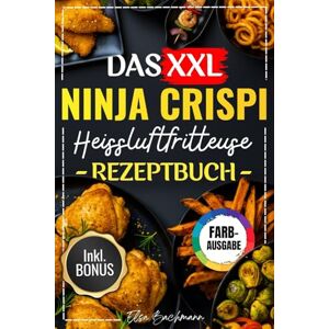 Elsa DAS XXL NINJA CRISPI HEIßLUFTFRITTEUSE REZEPTBUCH: Die Besten Und Leckersten 150 Rezepte Für Faule Genießer – Mit Einfachen Schritten Und Exklusiven Tipps. Elsa DAS XXL NINJA CRISPI HEIßLUFTFRITTEUSE REZEPTBUCH: Die Besten Und Leckersten 150 Rezepte Für Faule Genießer – Mit Einfachen Schritten Und Exklusiven Tipps.