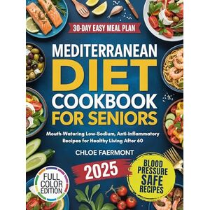 Chloe Faermont Mediterranean Diet Cookbook for Seniors: Mouth-Watering Low-Sodium, Anti-Inflammatory Recipes for Healthy Living After 60 Chloe Faermont Mediterranean Diet Cookbook for Seniors: Mouth-Watering Low-Sodium, Anti-Inflammatory Recipes for Healthy Living After 60