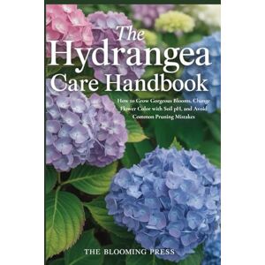 Press, The Blooming The Hydrangea Care Handbook: How to Grow Gorgeous Blooms, Change Flower Color with Soil pH, and Avoid Common Pruning Mistakes Press, The Blooming The Hydrangea Care Handbook: How to Grow Gorgeous Blooms, Change Flower Color with Soil pH, and Avoid Common Pruning Mistakes