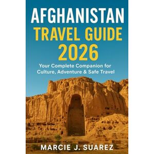 Suarez, Marcie J. Afghanistan Travel Guide 2026: Your Complete Companion for Culture, Adventure & Safe Travel Suarez, Marcie J. Afghanistan Travel Guide 2026: Your Complete Companion for Culture, Adventure & Safe Travel