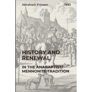 Friesen, Abraham History and Renewal in the Anabaptist/Mennonite Tradition (C. H. Wedel Series) Friesen, Abraham History and Renewal in the Anabaptist/Mennonite Tradition (C. H. Wedel Series)