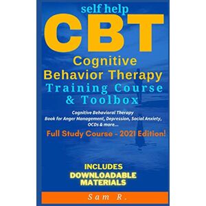 R., Sam Self Help CBT Cognitive Behavior Therapy Training Course & Toolbox 2021 Edition: Cognitive Behavioral Therapy Book for Anger Management, Depression, Social Anxiety, OCD and more R., Sam Self Help CBT Cognitive Behavior Therapy Training Course & Toolbox 2021 Edition: Cognitive Behavioral Therapy Book for Anger Management, Depression, Social Anxiety, OCD and more