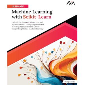 Saxena, Parag Ultimate Machine Learning with Scikit-Learn: Unleash the Power of Scikit-Learn and Python to Build Cutting-Edge Predictive Modeling Applications and ... Into Machine Learning (English Edition) Saxena, Parag Ultimate Machine Learning with Scikit-Learn: Unleash the Power of Scikit-Learn and Python to Build Cutting-Edge Predictive Modeling Applications and ... Into Machine Learning (English Edition)