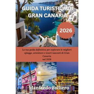 Folliero, Manfredo GUIDA TURISTICA DI GRAN CANARIA 2026: La tua guida definitiva per esplorare le migliori spiagge, avventure e tesori nascosti di Gran Canaria nel 2026 Folliero, Manfredo GUIDA TURISTICA DI GRAN CANARIA 2026: La tua guida definitiva per esplorare le migliori spiagge, avventure e tesori nascosti di Gran Canaria nel 2026