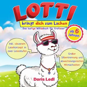 Ledl, Doris Lotti bringt dich zum Lachen: Das lustige Witzebuch für Erstleser ab 6 Jahren Ledl, Doris Lotti bringt dich zum Lachen: Das lustige Witzebuch für Erstleser ab 6 Jahren