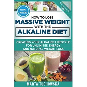 Tuchowska, Marta How to Lose Massive Weight with the Alkaline Diet: Creating Your Alkaline Lifestyle for Unlimited Energy and Natural Weight Loss: 1 Tuchowska, Marta How to Lose Massive Weight with the Alkaline Diet: Creating Your Alkaline Lifestyle for Unlimited Energy and Natural Weight Loss: 1