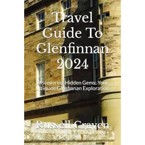 Craven, Russell Travel Guide To Glenfinnan 2024: Discovering Hidden Gems: Your Ultimate Glenfinnan Exploration Craven, Russell Travel Guide To Glenfinnan 2024: Discovering Hidden Gems: Your Ultimate Glenfinnan Exploration