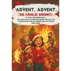 Schmidt, Monika Advent, Advent, die Familie brennt! 24 Tage Familienchaos Der ehrlichste Adventskalender für alle, die Weihnachten nur mit Humor und Plätzchen überleben! Schmidt, Monika Advent, Advent, die Familie brennt! 24 Tage Familienchaos Der ehrlichste Adventskalender für alle, die Weihnachten nur mit Humor und Plätzchen überleben!