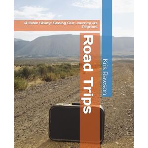 Rawson, Kris Road Trips: A Bible Study: Seeing Our Journey As Pilgrims Rawson, Kris Road Trips: A Bible Study: Seeing Our Journey As Pilgrims
