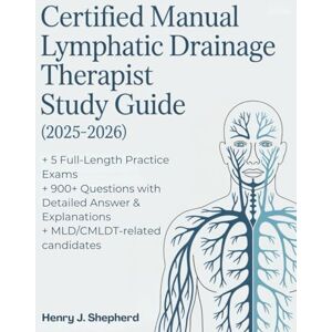 Shepherd, Henry J CERTIFIED MANUAL LYMPHATIC DRAINAGE THERAPIST STUDY GUIDE (2025-2026): 5 Full-Length Practice Exams & 900+ Questions with Detailed Answer Explanations MLD/CMLDT Related Candidates Shepherd, Henry J CERTIFIED MANUAL LYMPHATIC DRAINAGE THERAPIST STUDY GUIDE (2025-2026): 5 Full-Length Practice Exams & 900+ Questions with Detailed Answer Explanations MLD/CMLDT Related Candidates