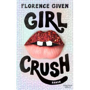 Given, Florence Girlcrush: Roman Die deutsche Übersetzung des Sunday-Times-Bestsellers Given, Florence Girlcrush: Roman Die deutsche Übersetzung des Sunday-Times-Bestsellers