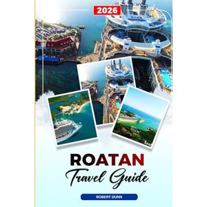 Dunn, Robert ROATAN TRAVEL GUIDE 2026: Discover Hidden Gems, Historic Landmarks, Travel Tips, and Unforgettable Vacation Experiences Dunn, Robert ROATAN TRAVEL GUIDE 2026: Discover Hidden Gems, Historic Landmarks, Travel Tips, and Unforgettable Vacation Experiences