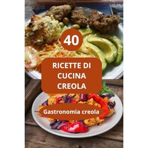 AHOLOUKPE, Herve 40 RICETTE DI CUCINA CREOLA: Gastronomia creola gastronomia delle Antille sapori afro-caraibici AHOLOUKPE, Herve 40 RICETTE DI CUCINA CREOLA: Gastronomia creola gastronomia delle Antille sapori afro-caraibici