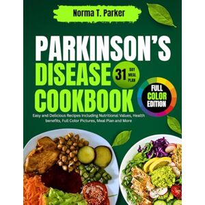 PARKER, NORMA T. Parkinson's Disease Cookbook: Easy and Delicious Recipes Including Nutritional Values, Health benefits, Full Color Pictures, Meal Plan and More PARKER, NORMA T. Parkinson's Disease Cookbook: Easy and Delicious Recipes Including Nutritional Values, Health benefits, Full Color Pictures, Meal Plan and More