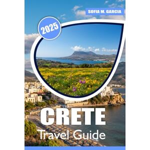 Garcia, Sofia M. Crete Travel Guide: A Journey Through Crete’s Best Beaches, Culture, Top Attractions and Local Cuisine Garcia, Sofia M. Crete Travel Guide: A Journey Through Crete’s Best Beaches, Culture, Top Attractions and Local Cuisine