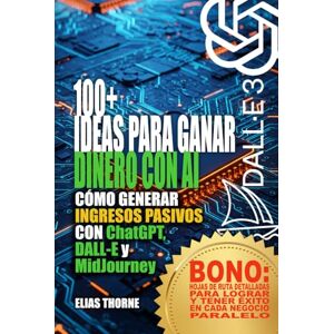 Thorne, Elias Ideas para ganar dinero con IA y alcanzar la libertad financiera: Guía paso a paso para generar ingresos pasivos con herramientas de IA: Cómo generar ingresos pasivos con ChatGPT, DALL-E y MidJourney Thorne, Elias Ideas para ganar dinero con IA y alcanzar la libertad financiera: Guía paso a paso para generar ingresos pasivos con herramientas de IA: Cómo generar ingresos pasivos con ChatGPT, DALL-E y MidJourney