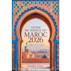 Voss GUIDE DE VOYAGE DU MAROC 2026: Le voyage d'un expert à travers les villes impériales, les aventures dans le Sahara, les escapades côtières et l'expérience de voyage ultime pour la CAN 2025-2026 Voss GUIDE DE VOYAGE DU MAROC 2026: Le voyage d'un expert à travers les villes impériales, les aventures dans le Sahara, les escapades côtières et l'expérience de voyage ultime pour la CAN 2025-2026