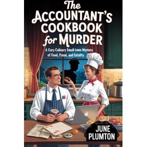 Plumton, June The Accountant’s Cookbook for Murder: A Cozy Culinary Small-Town Mystery of Food, Fraud, and Fatality Plumton, June The Accountant’s Cookbook for Murder: A Cozy Culinary Small-Town Mystery of Food, Fraud, and Fatality
