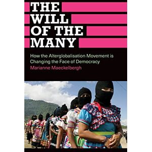 Maeckelbergh, Marianne The Will of the Many: How the Alterglobalisation Movement is Changing the Face of Democracy (Anthropology, Culture and Society) Maeckelbergh, Marianne The Will of the Many: How the Alterglobalisation Movement is Changing the Face of Democracy (Anthropology, Culture and Society)
