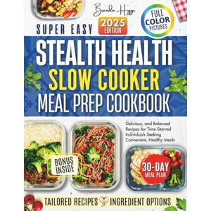 Higgs, Brenda Stealth Health Slow Cooker Meal Prep Cookbook: "Delicious, and Balanced Recipes for Time-Starved Individuals Seeking Convenient, Healthy Meals Higgs, Brenda Stealth Health Slow Cooker Meal Prep Cookbook: "Delicious, and Balanced Recipes for Time-Starved Individuals Seeking Convenient, Healthy Meals