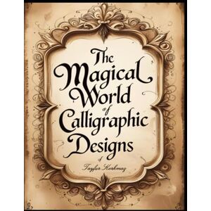 KORKMAZ, TAYFUR The Magical World of Calligraphic Designs:: Unleash Your Creativity and Reconnect with Art! (Artistic Calligraphy Books Series) KORKMAZ, TAYFUR The Magical World of Calligraphic Designs:: Unleash Your Creativity and Reconnect with Art! (Artistic Calligraphy Books Series)