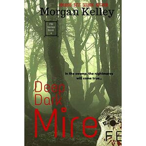 Kelley, Morgan Deep Dark Mire: an FBI Thriller: Volume 4 (An FBI Romance/Thriller) Kelley, Morgan Deep Dark Mire: an FBI Thriller: Volume 4 (An FBI Romance/Thriller)