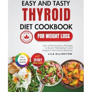 Ellington, Lila Easy and Tasty Thyroid Diet Cookbook for Weight Loss: Anti-Inflammatory Recipes to Boost Metabolism and Support Hormonal Balance Ellington, Lila Easy and Tasty Thyroid Diet Cookbook for Weight Loss: Anti-Inflammatory Recipes to Boost Metabolism and Support Hormonal Balance