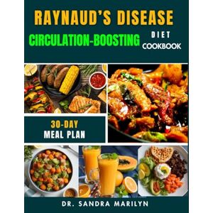 Marilyn, Dr. Sandra RAYNAUD’S DISEASE CIRCULATION-BOOSTING DIET COOKBOOK: A Step-by-Step Guide to Nourishing Your Body with Circulation-Enhancing Foods, Boosting Blood ... Naturally with 75 Easy and Delicious Recipes Marilyn, Dr. Sandra RAYNAUD’S DISEASE CIRCULATION-BOOSTING DIET COOKBOOK: A Step-by-Step Guide to Nourishing Your Body with Circulation-Enhancing Foods, Boosting Blood ... Naturally with 75 Easy and Delicious Recipes