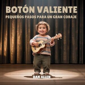 Allen, Dan Botón Valiente: Pequeños Pasos Para Un Gran Coraje: 3 (Serie Mindful Me) Allen, Dan Botón Valiente: Pequeños Pasos Para Un Gran Coraje: 3 (Serie Mindful Me)