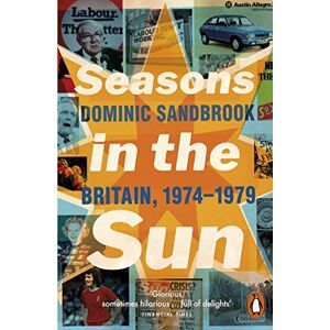 Sandbrook, Dominic Seasons in the Sun: Britain, 1974-1979 Sandbrook, Dominic Seasons in the Sun: Britain, 1974-1979