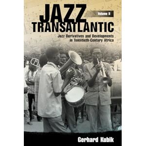 Kubik, Gerhard Jazz Transatlantic, Volume II: Jazz Derivatives and Developments in Twentieth-Century Africa: 2 (American Made Music Series) Kubik, Gerhard Jazz Transatlantic, Volume II: Jazz Derivatives and Developments in Twentieth-Century Africa: 2 (American Made Music Series)