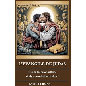Gorman, Kyler L'ÉVANGILE DE JUDAS: Et si la trahison ultime était une mission divine ? Gorman, Kyler L'ÉVANGILE DE JUDAS: Et si la trahison ultime était une mission divine ?