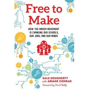 North Atlantic Books Free to Make: How the Maker Movement is Changing Our Schools, Our Jobs, and Our Minds North Atlantic Books Free to Make: How the Maker Movement is Changing Our Schools, Our Jobs, and Our Minds