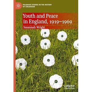 Wright, Susannah Youth and Peace in England, 1919-1969 (Palgrave Studies in the History of Childhood) Wright, Susannah Youth and Peace in England, 1919-1969 (Palgrave Studies in the History of Childhood)