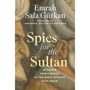 Gürkan, Emrah Safa Spies for the Sultan: Ottoman Intelligence in the Great Rivalry with Spain (Georgetown Studies in Intelligence History) Gürkan, Emrah Safa Spies for the Sultan: Ottoman Intelligence in the Great Rivalry with Spain (Georgetown Studies in Intelligence History)
