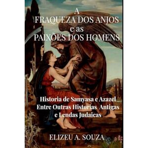 Antonio de Souza, Elizeu A Fraqueza Dos Anjos E As Paixões Dos Homens Antonio de Souza, Elizeu A Fraqueza Dos Anjos E As Paixões Dos Homens
