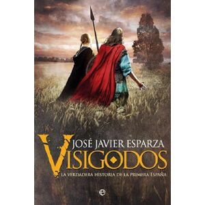 Esparza, José Javier Visigodos : la verdadera historia de la primera España Esparza, José Javier Visigodos : la verdadera historia de la primera España