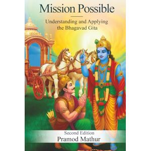 K. Mathur, Pramod MISSION POSSIBLE: Understanding and Applying the Bhagavad Gita K. Mathur, Pramod MISSION POSSIBLE: Understanding and Applying the Bhagavad Gita