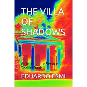 ESMI, EDUARDO THE VILLA OF SHADOWS: An Intelligence Service Thriller Book II (THE VILLA OF SHADOWS 1) ESMI, EDUARDO THE VILLA OF SHADOWS: An Intelligence Service Thriller Book II (THE VILLA OF SHADOWS 1)