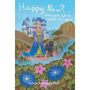 Nemmers, Dr. Sylvia Happy Now?: Shattering the myth of happily ever after Nemmers, Dr. Sylvia Happy Now?: Shattering the myth of happily ever after