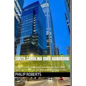 Roberts South Carolina DMV Handbook: Driver’s License Study Guide with Practice Tests, Road Signs, and Traffic Laws for New and Experienced Drivers (drivers ... both truck, commercial, and private drivers:) Roberts South Carolina DMV Handbook: Driver’s License Study Guide with Practice Tests, Road Signs, and Traffic Laws for New and Experienced Drivers (drivers ... both truck, commercial, and private drivers:)