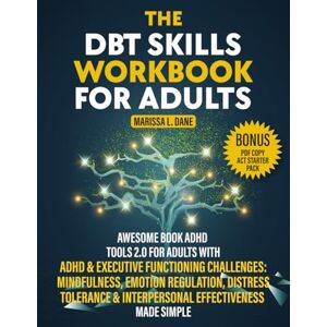 Dane, Marrisa L. The DBT Skills Workbook for Adults: Awesome Book ADHD Tools 2.0 For Adults with ADHD & Executive Functioning Challenges: Mindfulness, Emotion ... Interpersonal Effectiveness Made Simple Dane, Marrisa L. The DBT Skills Workbook for Adults: Awesome Book ADHD Tools 2.0 For Adults with ADHD & Executive Functioning Challenges: Mindfulness, Emotion ... Interpersonal Effectiveness Made Simple