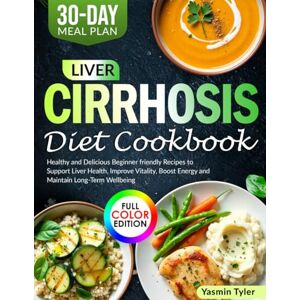 Tyler, Yasmin Liver Cirrhosis Diet Cookbook: Healthy and Delicious Beginner friendly Recipes to Support Liver Health, Improve Vitality, Boost Energy and Maintain Long-Term Wellbeing Tyler, Yasmin Liver Cirrhosis Diet Cookbook: Healthy and Delicious Beginner friendly Recipes to Support Liver Health, Improve Vitality, Boost Energy and Maintain Long-Term Wellbeing