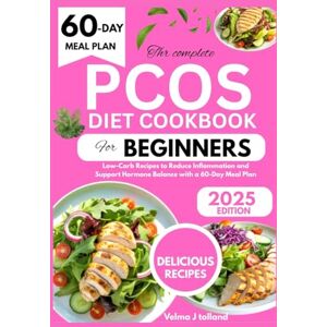 J. Tolland, Velma THE COMPLETE PCOS DIET COOKBOOK FOR BEGINNERS: Low-Carb Recipes to Reduce Inflammation and Support Hormone Balance with a 60-Day Meal Plan J. Tolland, Velma THE COMPLETE PCOS DIET COOKBOOK FOR BEGINNERS: Low-Carb Recipes to Reduce Inflammation and Support Hormone Balance with a 60-Day Meal Plan