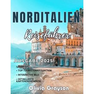 Grayson, Olivia NORD-ITALIEN-REISEFÜHRER 2025 (Vollfarbe): Entdecken Sie das historische Erbe, den kulturellen Reichtum und die Naturschönheiten der Region von Mailand aus mit der Clinique Terre Grayson, Olivia NORD-ITALIEN-REISEFÜHRER 2025 (Vollfarbe): Entdecken Sie das historische Erbe, den kulturellen Reichtum und die Naturschönheiten der Region von Mailand aus mit der Clinique Terre