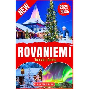 Silvestri, Klaus Rovaniemi Travel Guide 2025-2026: The Ultimate Guide to Exploring Rovaniemi’s Christmas Magic, Winter Adventures, and Arctic Wonders With Expert Tips (BEST TRAVEL DESTINATIONS AROUND THE GLOBE) Silvestri, Klaus Rovaniemi Travel Guide 2025-2026: The Ultimate Guide to Exploring Rovaniemi’s Christmas Magic, Winter Adventures, and Arctic Wonders With Expert Tips (BEST TRAVEL DESTINATIONS AROUND THE GLOBE)